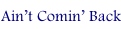 Ain’t Comin’ Back